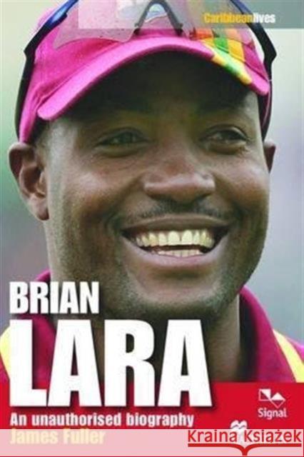 Brian Lara: An Unauthorised Biography James Fuller 9781908493620