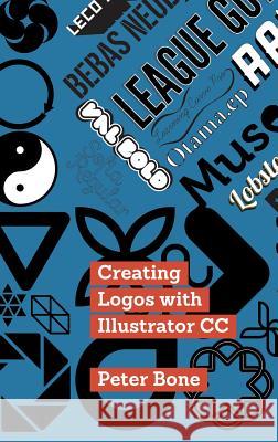 Creating Logos with Illustrator CC: Learn to create stunning logos with Illustrator CC, step by step Bone, Peter 9781908510990 Designtuitive
