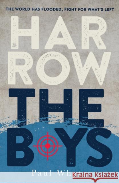 Harrow the Boys: The World Has Flooded, Fight For What's Left Paul Whyte 9781908518668