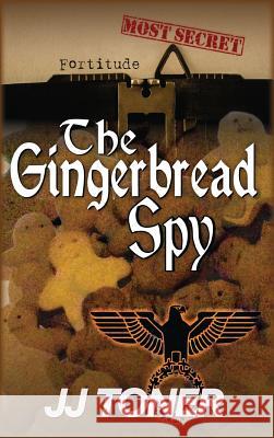 The Gingerbread Spy: A WW2 spy story Toner, Jj 9781908519573 James Toner