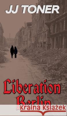 Liberation Berlin Jj Toner 9781908519733 Jj Toner Publishing