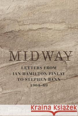 Midway: Letters from Ian Hamilton Finlay to Stephen Bann 1964-69 Hamilton Finlay, Ian 9781908524348 Wilmington Square Books