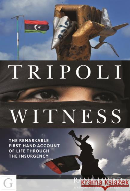 Tripoli Witness: The Remarkable First Hand Account of Life Through the Insurgency Rana Jawad 9781908531131