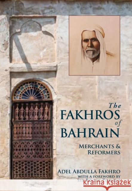 The Fakhros of Bahrain: Merchants and Reformers Adel Abdulla Fakhro 9781908531209 Nomad Publishing