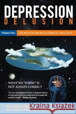 Depression Delusion: The Myth of the Brain Chemical Imbalance: Volume 1 Dr. Terry Lynch, Robert Whitaker, Marianne Murphy 9781908561015 Mental Health Publishing