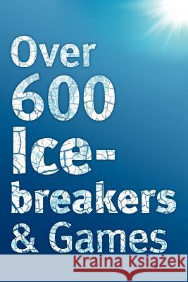 Over 600 Icebreakers & Games: Hundreds of Ice Breaker Questions, Team Building Games and Warm-Up Activities for Your Small Group or Team Jennifer Carter 9781908567109 Hope Books