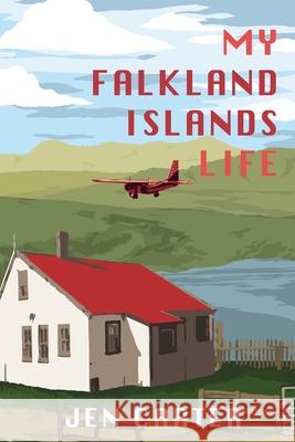 My Falkland Islands Life: One Family's Very British Adventure Jen Carter 9781908567451 Hope Books Ltd