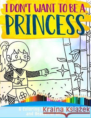 I Don't Want To Be A Princess !: A Coloring Book for Brave and Beautiful Girls Evelyn Lush 9781908567604 Briar Audiobooks Ltd