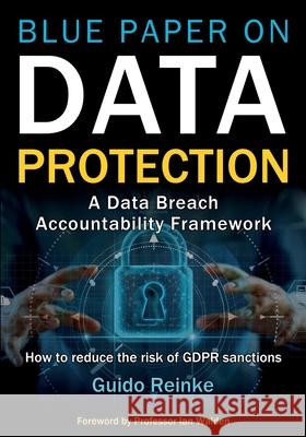 Blue Paper on Data Protection - A Data Breach Accountability Framework: How to reduce the risk of GDPR sanctions (Professional Publication) Guido Reinke 9781908585141
