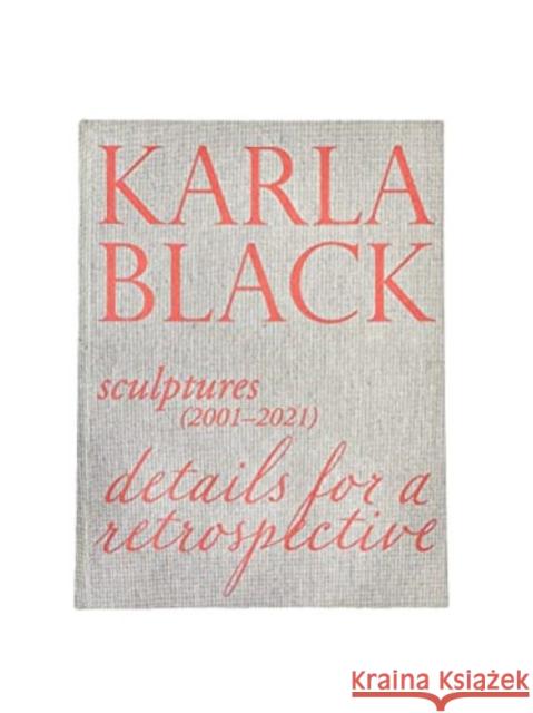 Karla Black - Sculptures (2001OCo2021). Details For A Retrospective Fiona Bradley 9781908612595