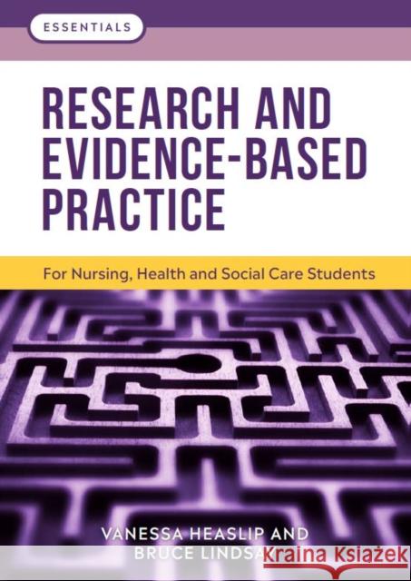 Research and Evidence-Based Practice: For Nursing, Health and Social Care Students Vanessa Heaslip (Principal Academic and  Bruce Lindsay (Formerly Deputy Director   9781908625595