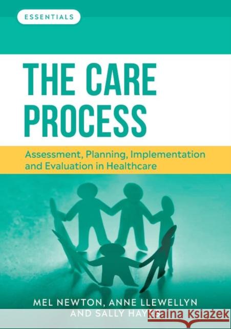 The Care Process: Assessment, planning, implementation and evaluation in healthcare Melanie Newton (Senior lecturer, School  Anne Llewellyn (Deputy Director (Learnin Sally Hayes (Director of Students, The 9781908625632 Lantern Publishing Ltd