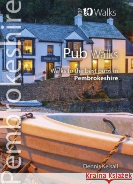 Pub Walks Pembrokeshire: Walks to the best pubs in Pembrokeshire Dennis Kelsall 9781908632470