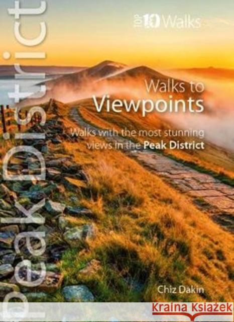 Walks to Viewpoints (Top 10 Walks): Walks to the most stunning views in the Peak District Chiz Dakin   9781908632784