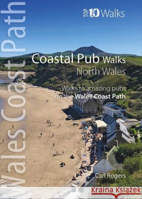 Coastal Pub Walks: North Wales: Walks to amazing coastal pubs on the Wales Coast Path Carl Rogers 9781908632821