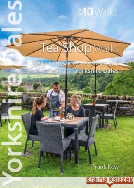 Top 10 Yorkshire Dales Tea Shop Walks: Walks to the best tea-shops and cafes Frank Kew 9781908632869