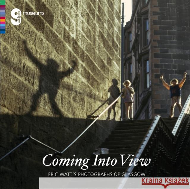 Coming Into View: Eric Watt's Photographs of Glasgow Alison Brown 9781908638359 Glasgow Museums Publishing