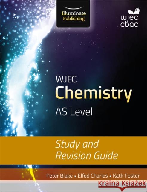 WJEC Chemistry for AS Level: Study and Revision Guide Peter Blake Elfed Charles Kathryn Foster 9781908682567 Illuminate Publishing