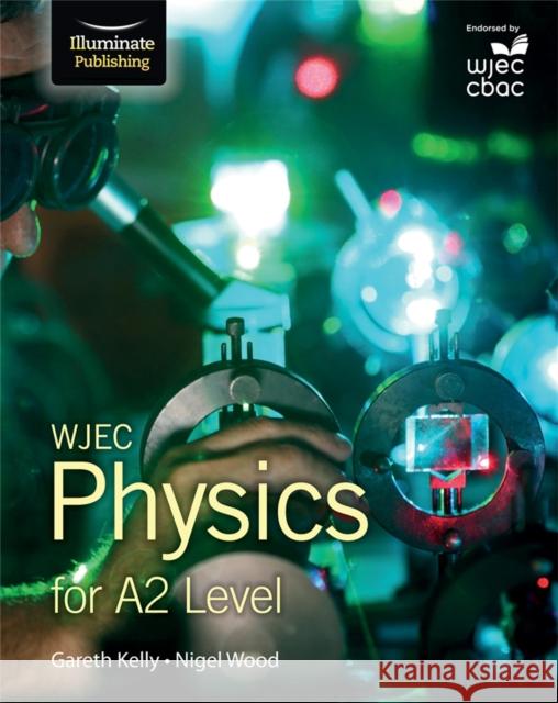 WJEC Physics for A2 Level: Student Book Gareth Kelly Nigel Wood  9781908682598