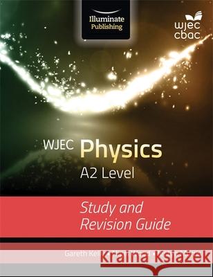 WJEC Physics for A2 Level: Study and Revision Guide KELLY, GARETH 9781908682611