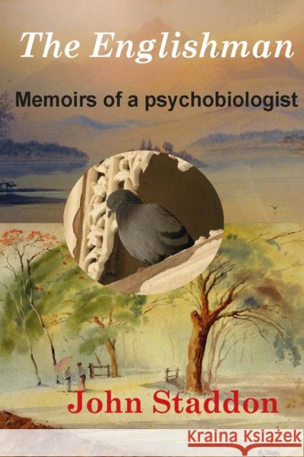 The Englishman: Memoirs of a Psychobiologist John Staddon 9781908684660