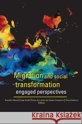 Migration and Social Transformation: Engaged Perspectives Ronaldo Munck Tanja Kleibl Maria D 9781908689436 Machdohnil Limited