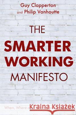 The Smarter Working Manifesto Guy Clapperton Philip Vanhoutte 9781908693174