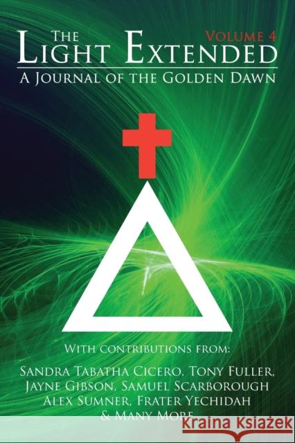 The Light Extended: A Journal of the Golden Dawn (Volume 4) Sandra Tabatha Cicero Frater Yechidah Jaime Paul Lamb 9781908705198 Kerubim Press