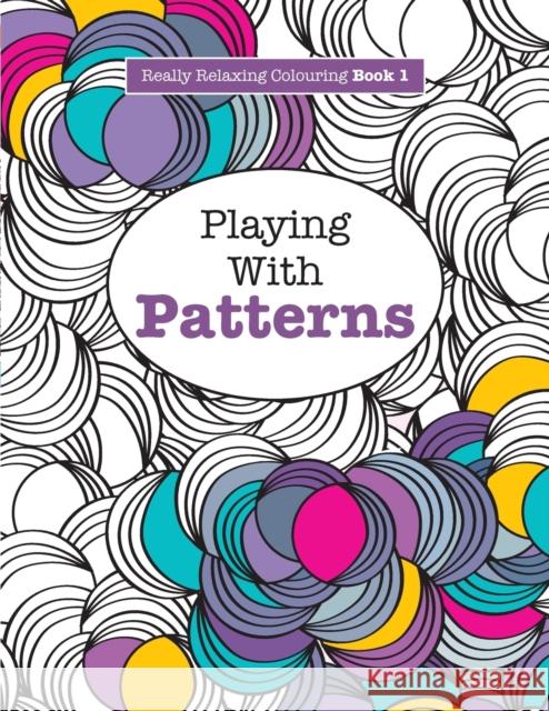 Really RELAXING Colouring Book 1: Playing with Patterns James, Elizabeth 9781908707031 Kyle Craig Publishing