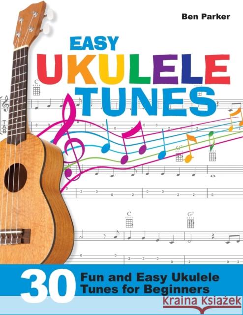 Easy Ukulele Tunes: 30 Fun and Easy Ukulele Tunes for Beginners Parker, Ben 9781908707376 Kyle Craig Publishing