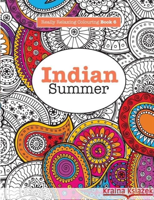 Really RELAXING Colouring Book 6: Indian Summer - A Jewelled Journey through Indian Pattern and Colour James, Elizabeth 9781908707499 Kyle Craig Publishing