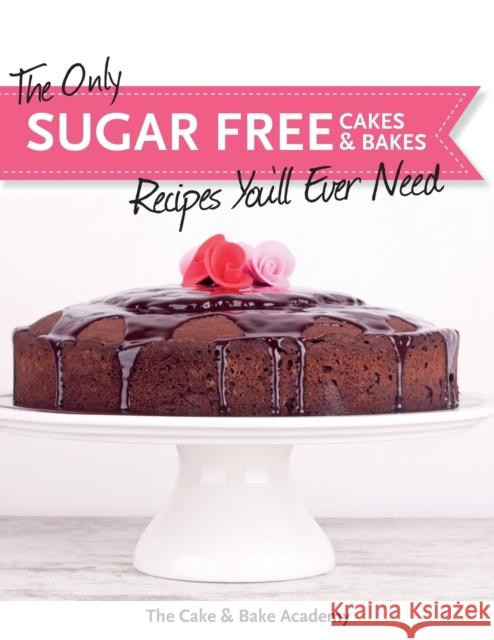 The Only Sugar Free Cakes & Bakes Recipes You'll Ever Need! The Cake &. Bake Academy 9781908707659 Kyle Craig Publishing