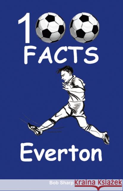 Everton - 100 Facts Bob Sharp 9781908724120