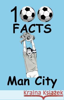 Manchester City - 100 Facts Steve Horton   9781908724144 