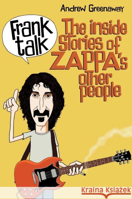 Frank Talk: The Inside Stories of Zappa's Other People Andrew Greenaway Antero Valerio 9781908724670 Wymer UK
