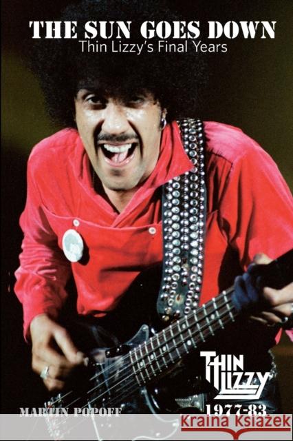 The Sun Goes Down: Thin Lizzy's Final Years Martin Popoff   9781908724908 Wymer Publishing