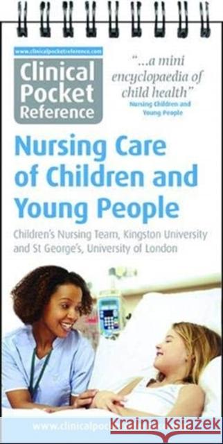 Clinical Pocket Reference Nursing Care of Children and Young People Children's Nursing Team, Kingston University, Moore, Ashbrooke, Brady, Chandran, Clark 9781908725097 Clinical Pocket Reference