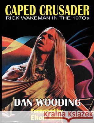 Caped Crusader Rick Wakeman in the 1970s Wooding, Dan 9781908728302 Gonzo Multimedia