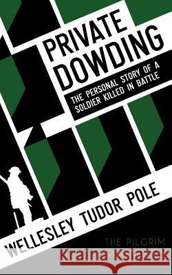 Private Dowding: The Personal Story of a Soldier Killed in Battle Tudor Pole, Wellesley 9781908733528 White Crow Books