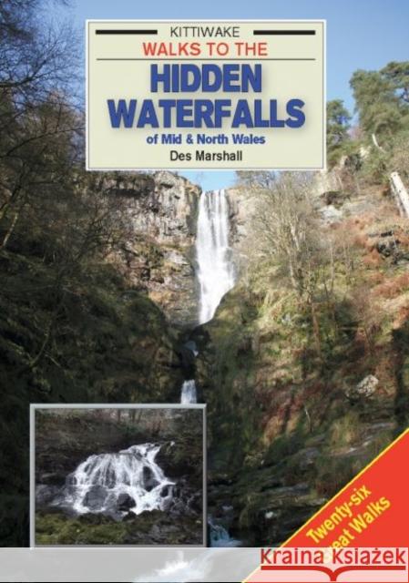 Walks to the Hidden Waterfalls of Mid and North Wales Des Marshall 9781908748294 Kittiwake Press