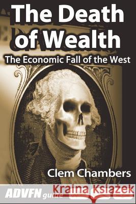 The Death of Wealth: The Economic Fall of the West Clem Chambers 9781908756145