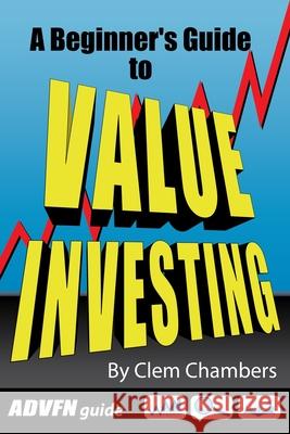 ADVFN Guide: A Beginner's Guide to Value Investing Clem Chambers 9781908756206