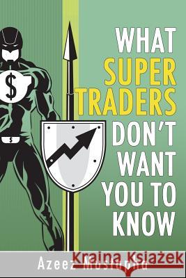 What Super Traders Don't Want You To Know Azeez Mustapha 9781908756602