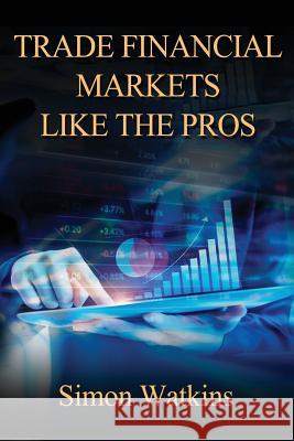Trade Financial Markets Like The Pros Simon Watkins 9781908756848 Advfn Books