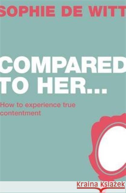 Compared To Her...: How to experience true contentment Sophie de Witt 9781908762429 The Good Book Company