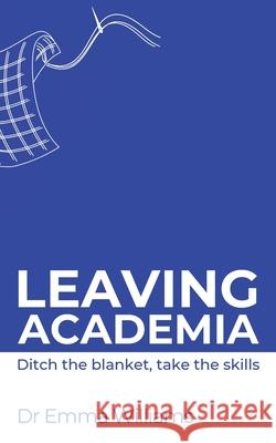 Leaving academia: Ditch the blanket, take the skills Williams 9781908770578