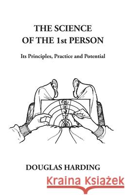 The Science of the 1st Person: Its Principles, Practice and Potential Douglas Edison Harding 9781908774736