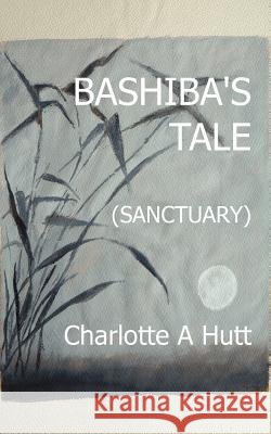 Bashiba's Tale (Sanctuary) Charlotte A. Hutt 9781908775917