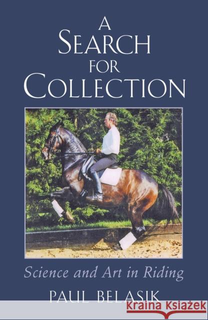 A Search for Collection: Science and Art in Riding Paul Belasik 9781908809780 The Crowood Press Ltd