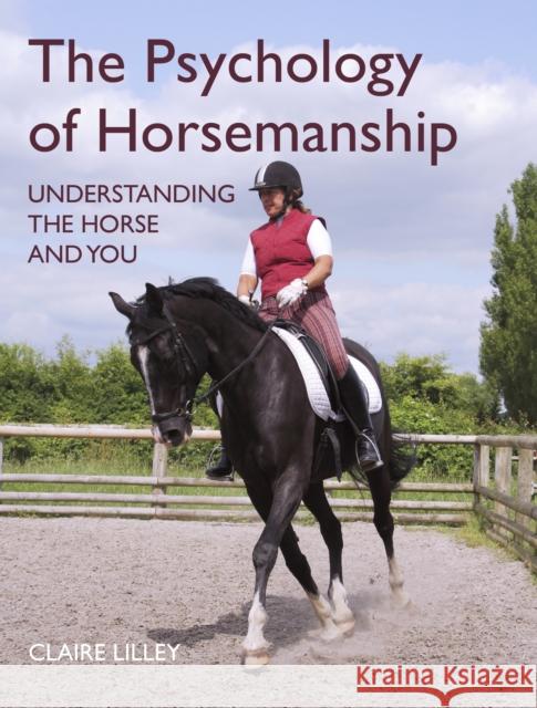 The Psychology of Horsemanship: Understanding the Horse and You Claire Lilley 9781908809896